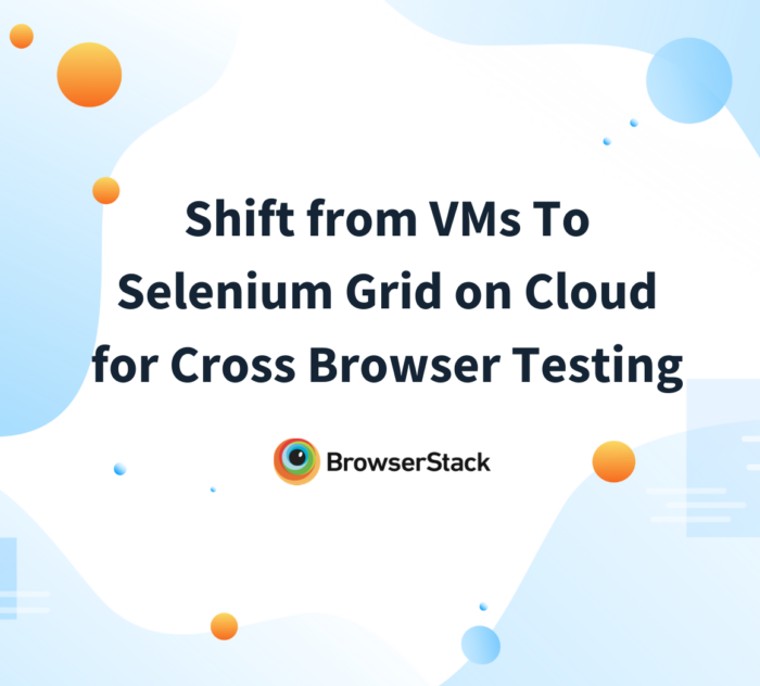 Shift from VMs to Selenium Grid on Cloud for Cross Browser Testing