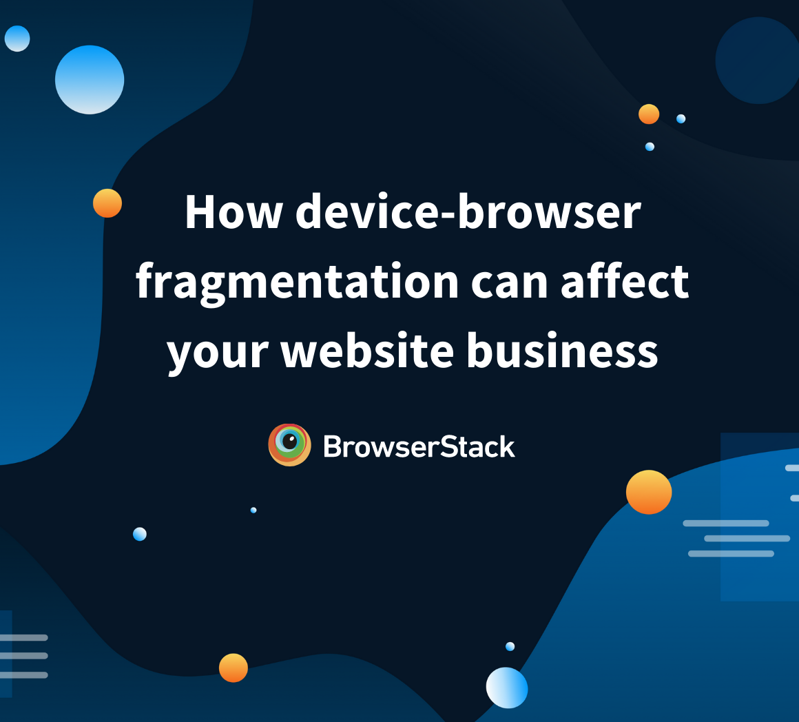 How device-browser fragmentation can affect your website business