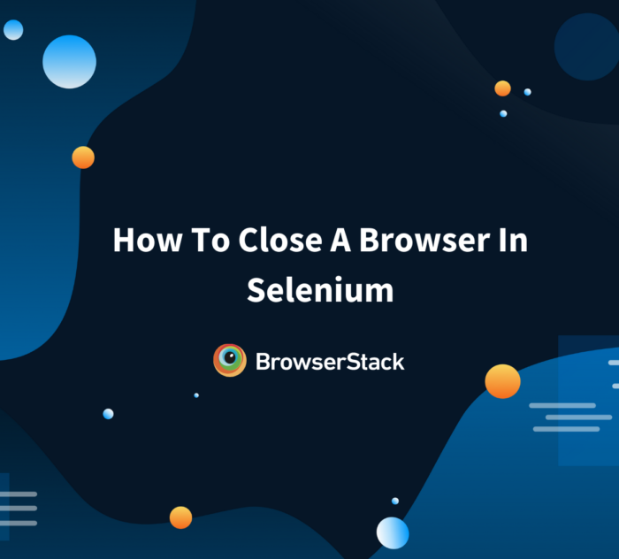 Close browser in Selenium testing