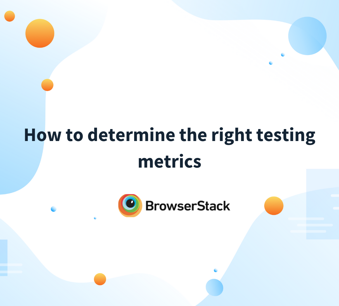Deciding the right testing metrics