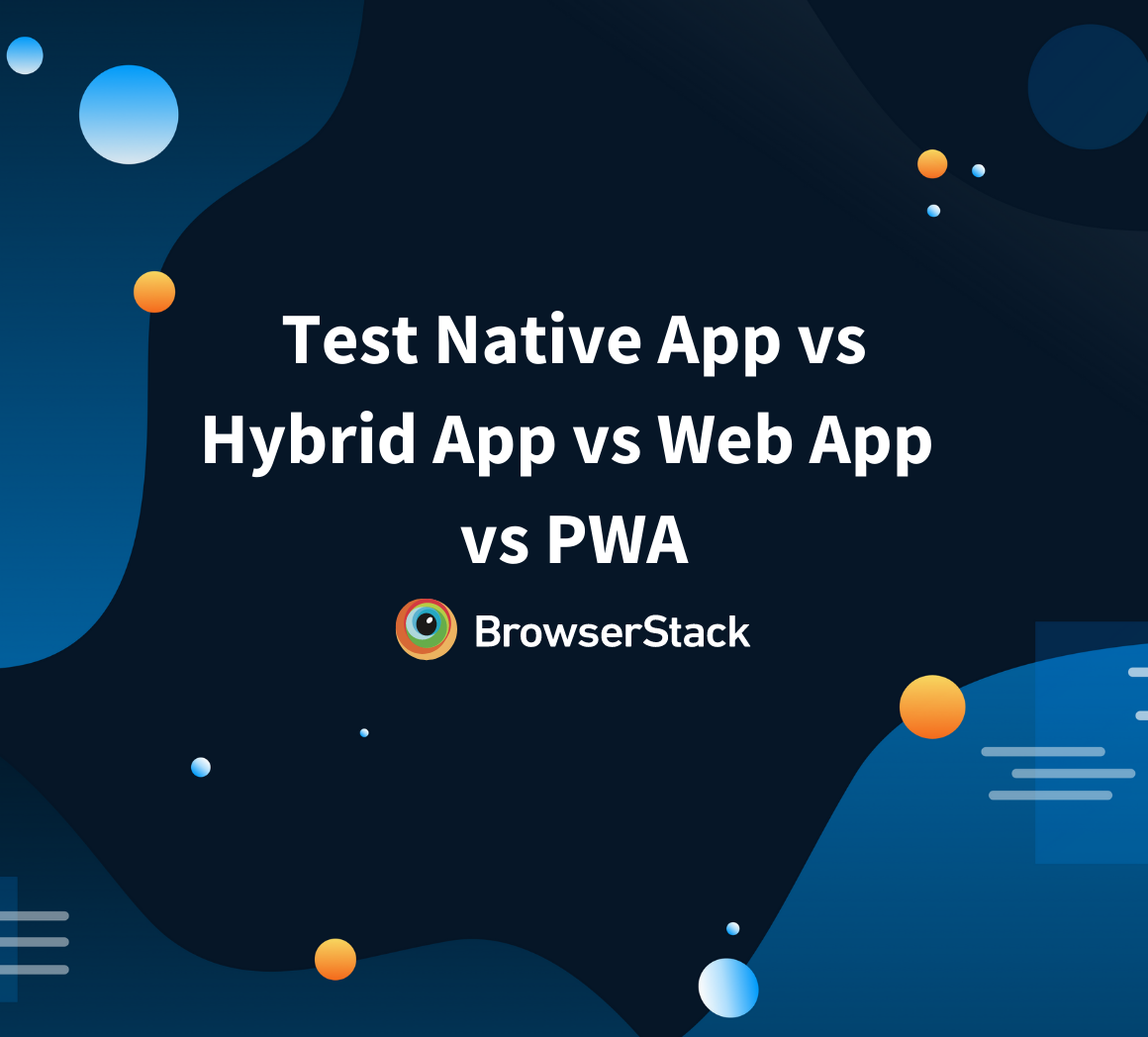 How to test Native App vs Hybrid App vs Web App vs Progressive Web App