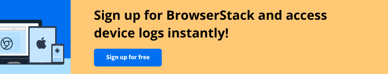 Sign up for BrowserStack and access device logs instantly