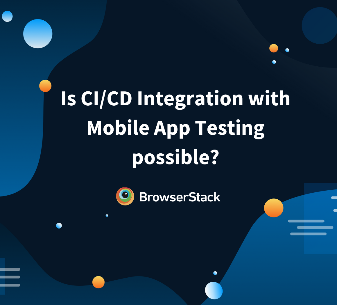 Is CI/CD Integration with Mobile App Testing possible?