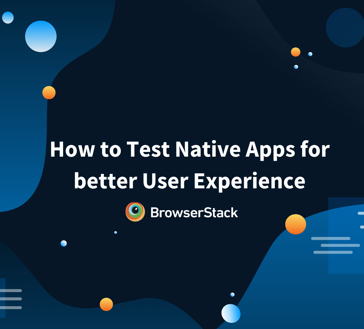 How to Test Native Apps for better User Experience