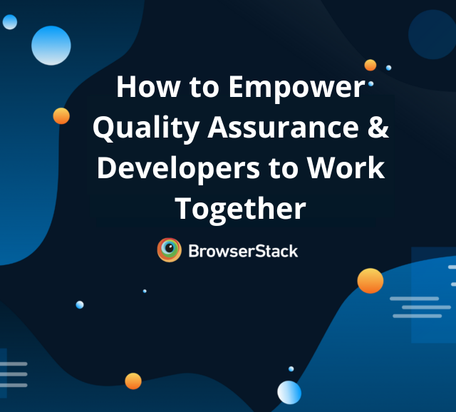 Empower Quality Assurance and Developers to Work Together