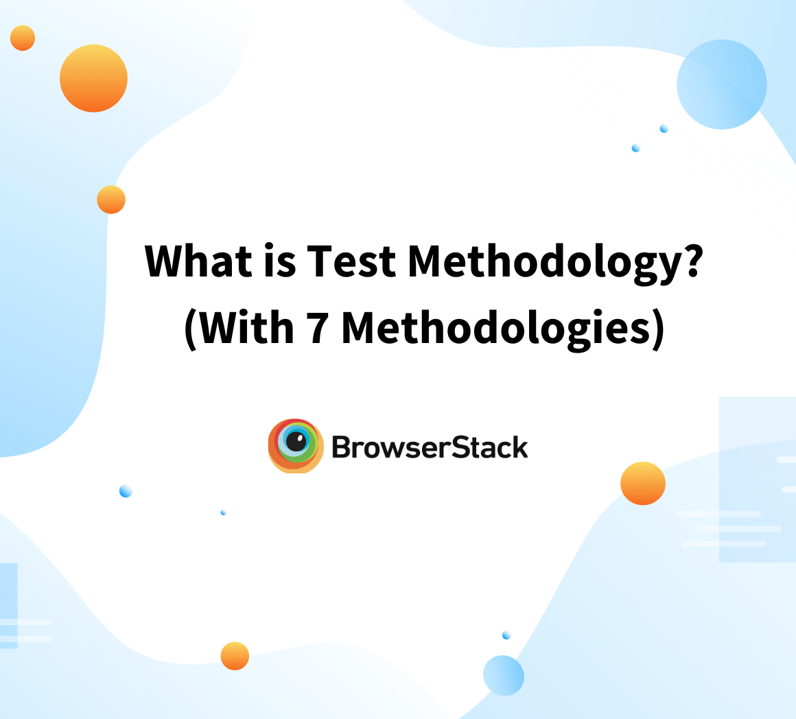 What is Test Methodology? (With 7 Methodologies) | BrowserStack