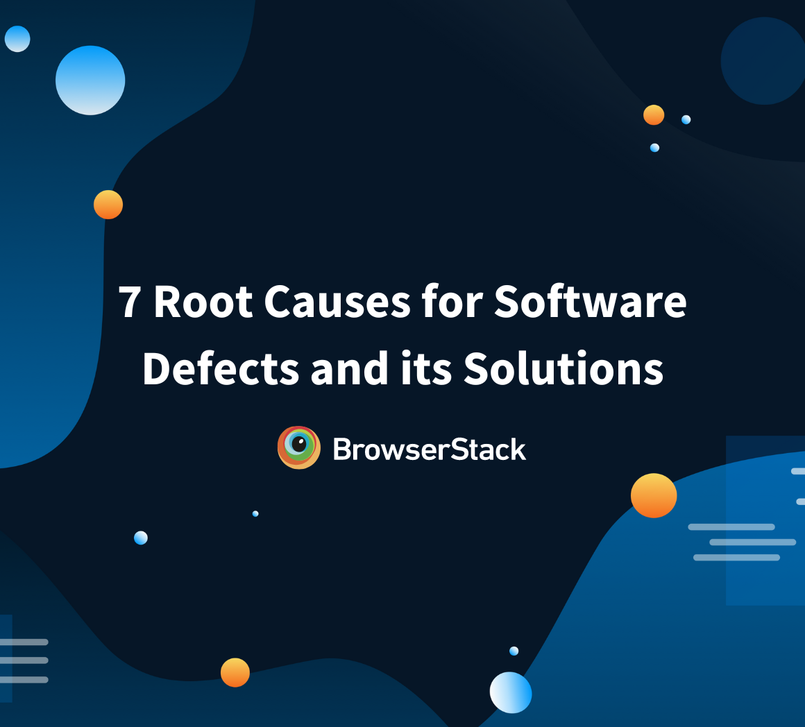 7 Root Causes for Software Defects and its Solutions | BrowserStack
