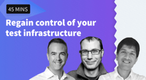Regain the control of your test infrastructure