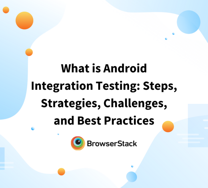 What is Android Integration Testing Steps, Strategies, Challenges, and Best Practices