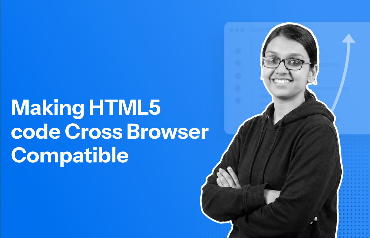 How to make a Web Applications’ HTML5 code Cross Browser Compatible?