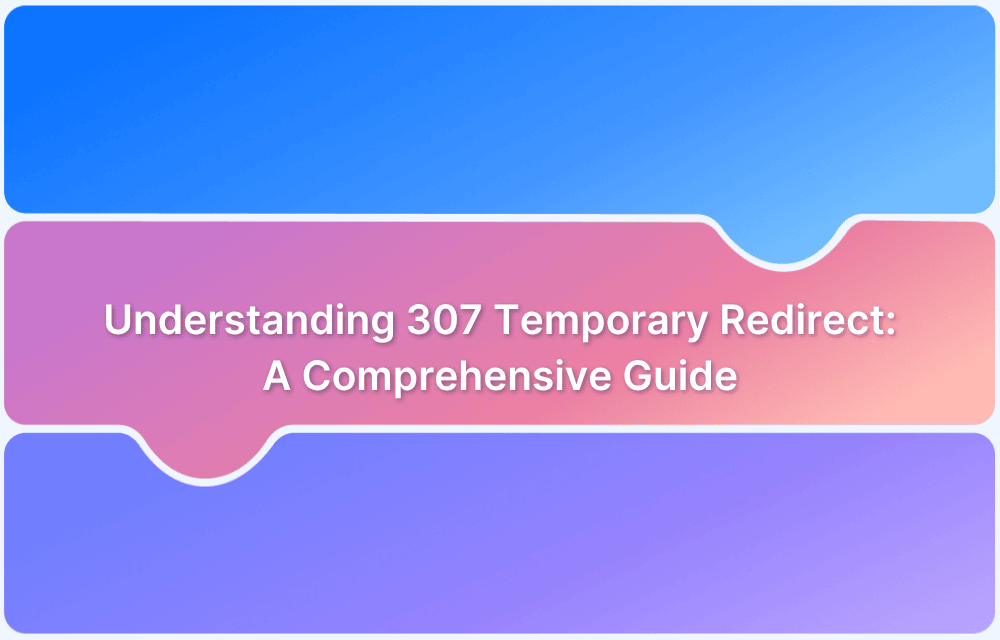 Understanding 307 Temporary Redirect: A Comprehensive Guide